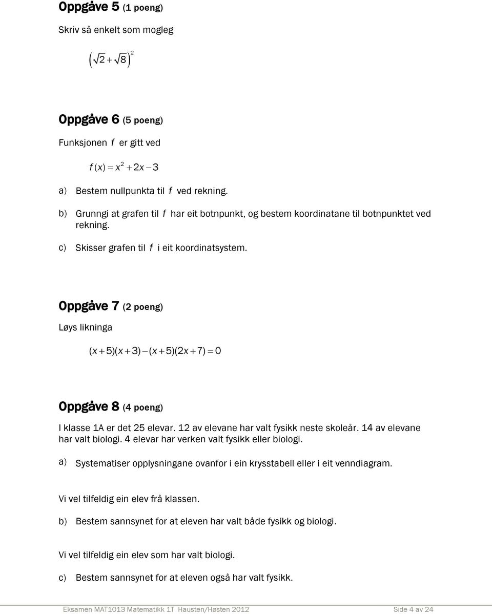 Oppgåve 7 ( poeng) Løys likninga ( x 5)( x 3) ( x 5)(x 7) 0 Oppgåve 8 (4 poeng) I klasse 1A er det 5 elevar. 1 av elevane har valt fysikk neste skoleår. 14 av elevane har valt biologi.