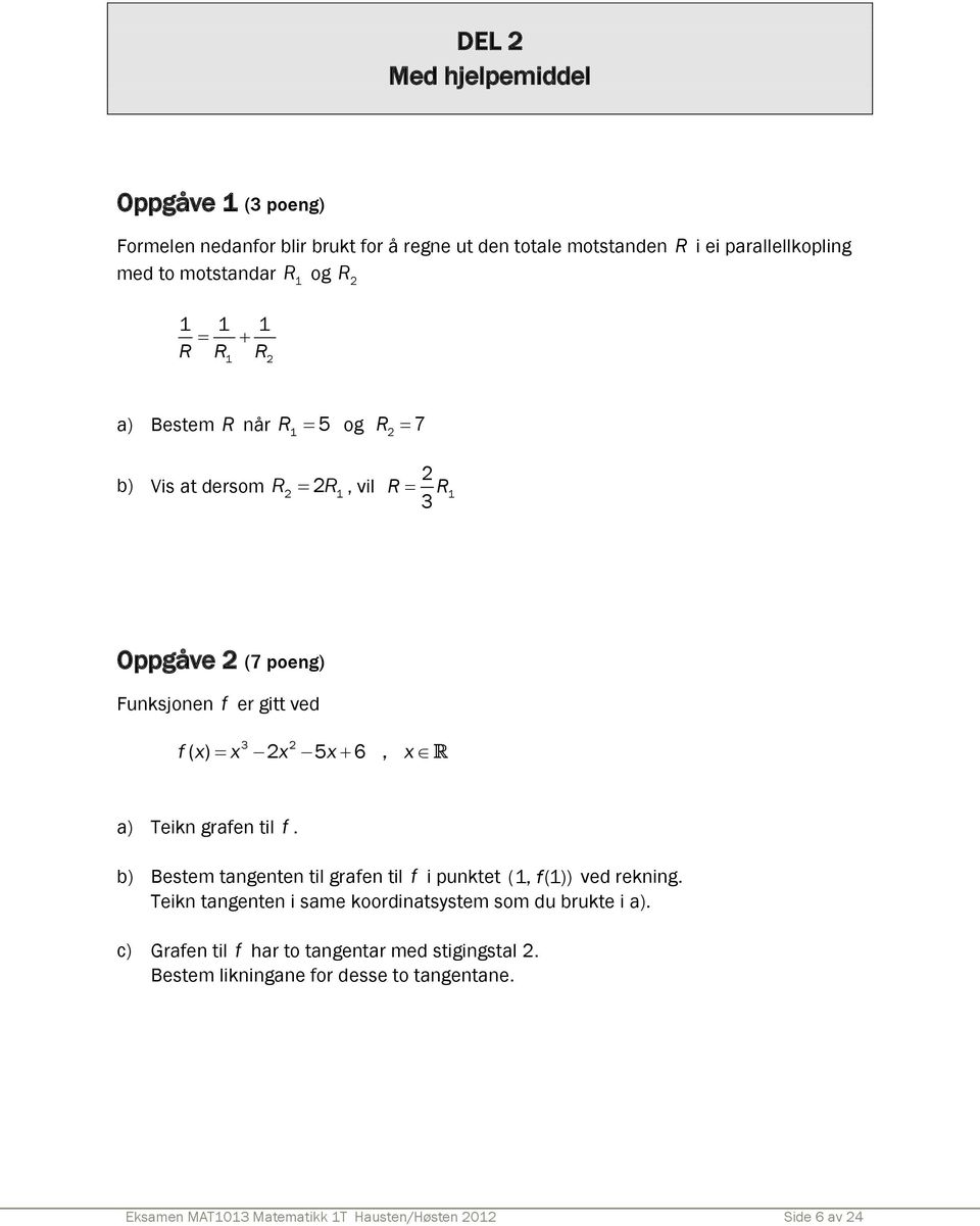 Teikn grafen til f. b) Bestem tangenten til grafen til f i punktet (1, f (1)) ved rekning. Teikn tangenten i same koordinatsystem som du brukte i a).