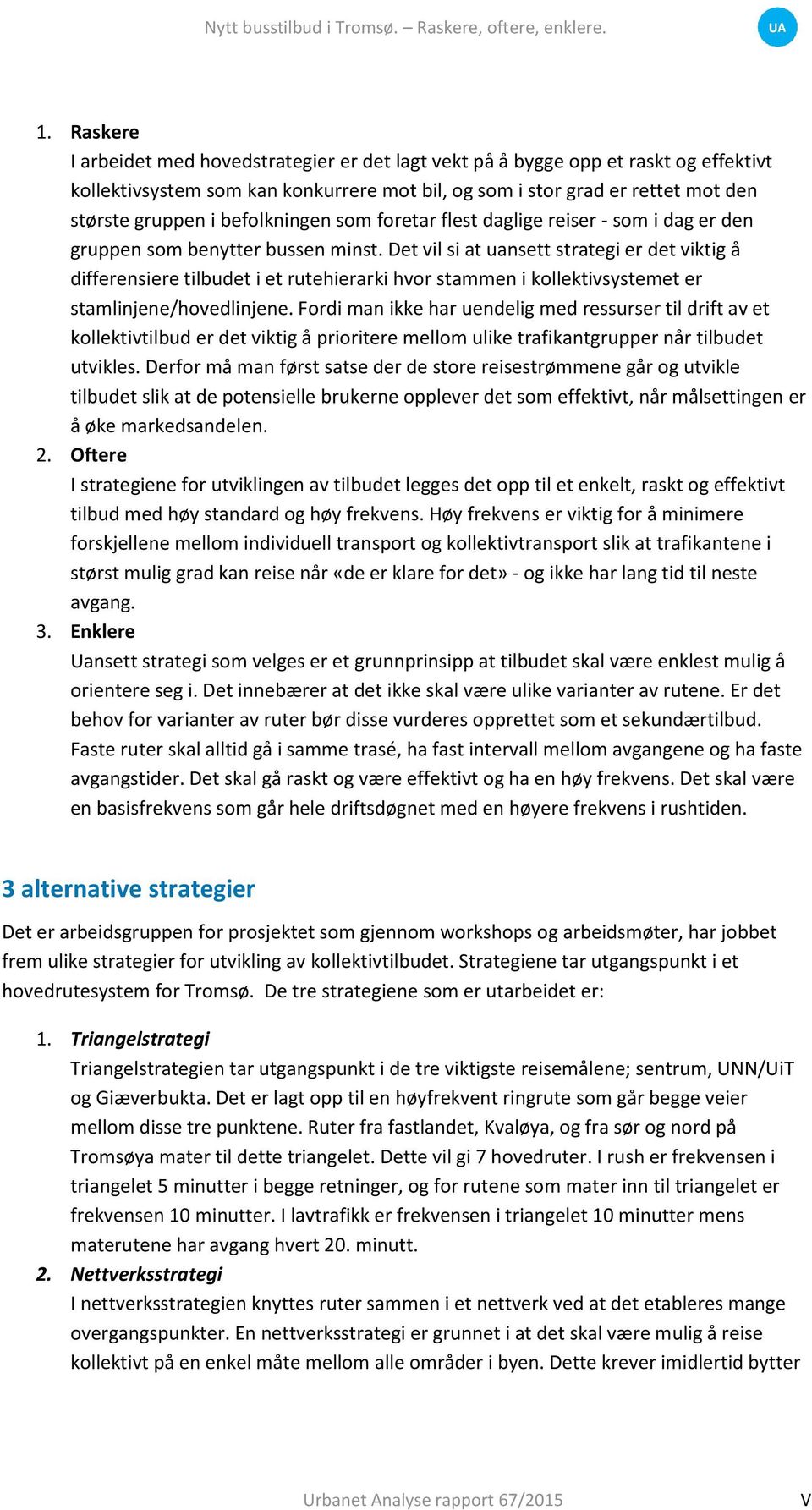 befolkningen som foretar flest daglige reiser - som i dag er den gruppen som benytter bussen minst.