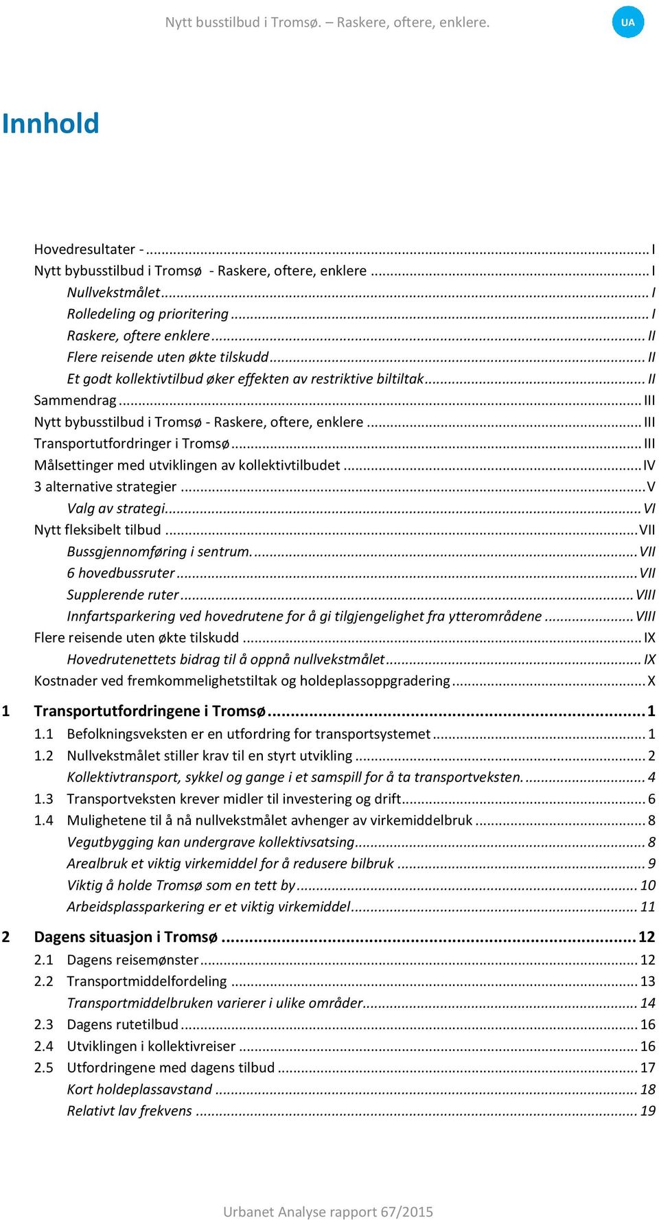 .. III Nytt bybusstilbud i Tromsø - Raskere, oftere, enklere... III Transportutfordringer i Tromsø... III Målsettinger med utviklingen av kollektivtilbudet... IV 3 alternative strategier.