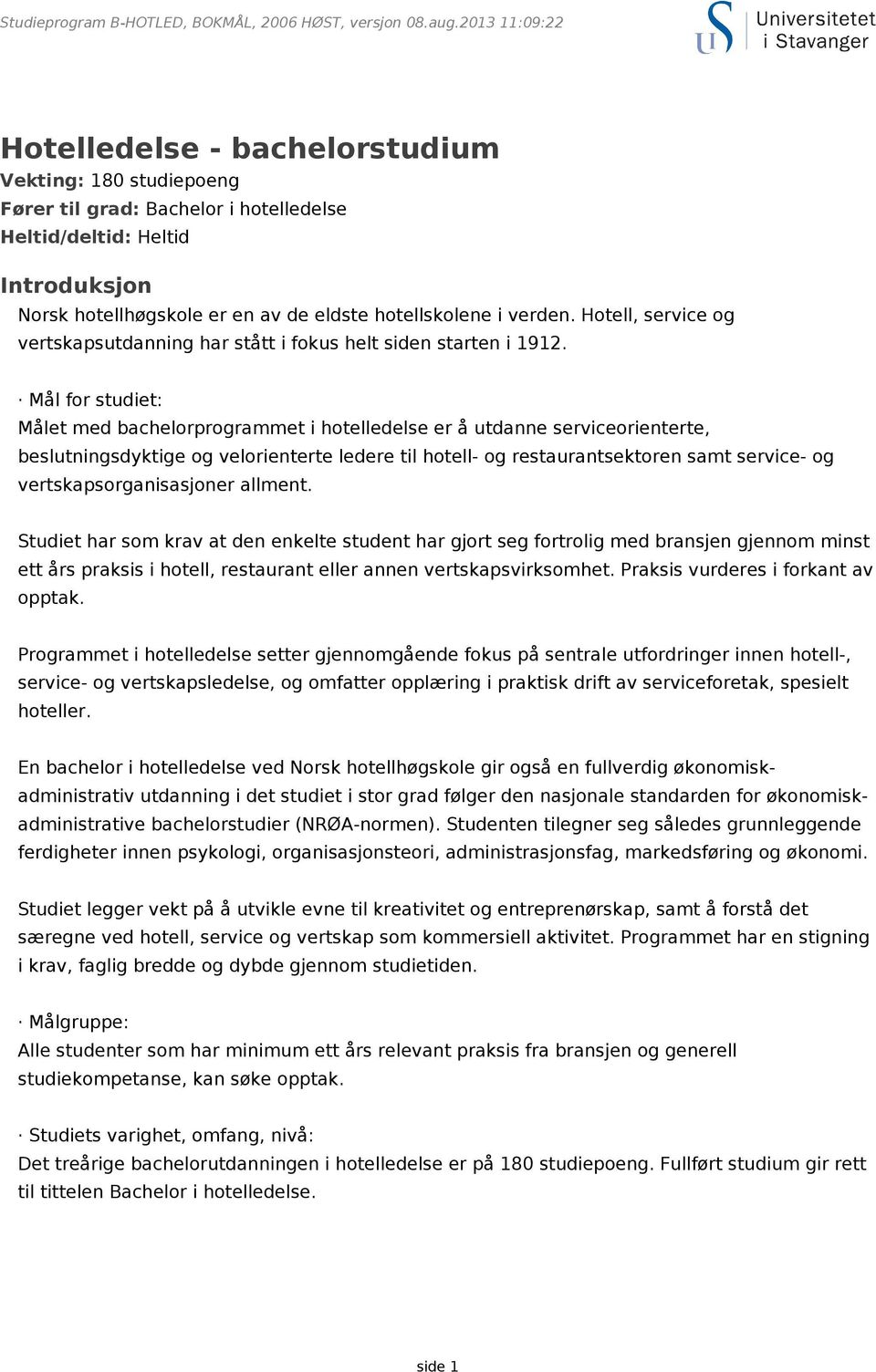 Mål for studiet: Målet med bachelorprogrammet i hotelledelse er å utdanne serviceorienterte, beslutningsdyktige og velorienterte ledere til hotell- og restaurantsektoren samt service- og