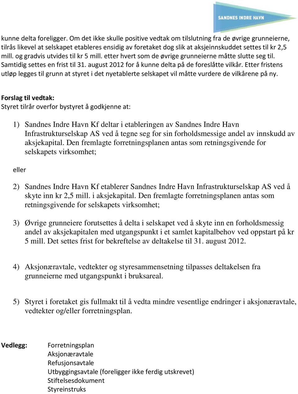 og gradvis utvides til kr 5 mill. etter hvert som de øvrige grunneierne måtte slutte seg til. Samtidig settes en frist til 31. august 2012 for å kunne delta på de foreslåtte vilkår.