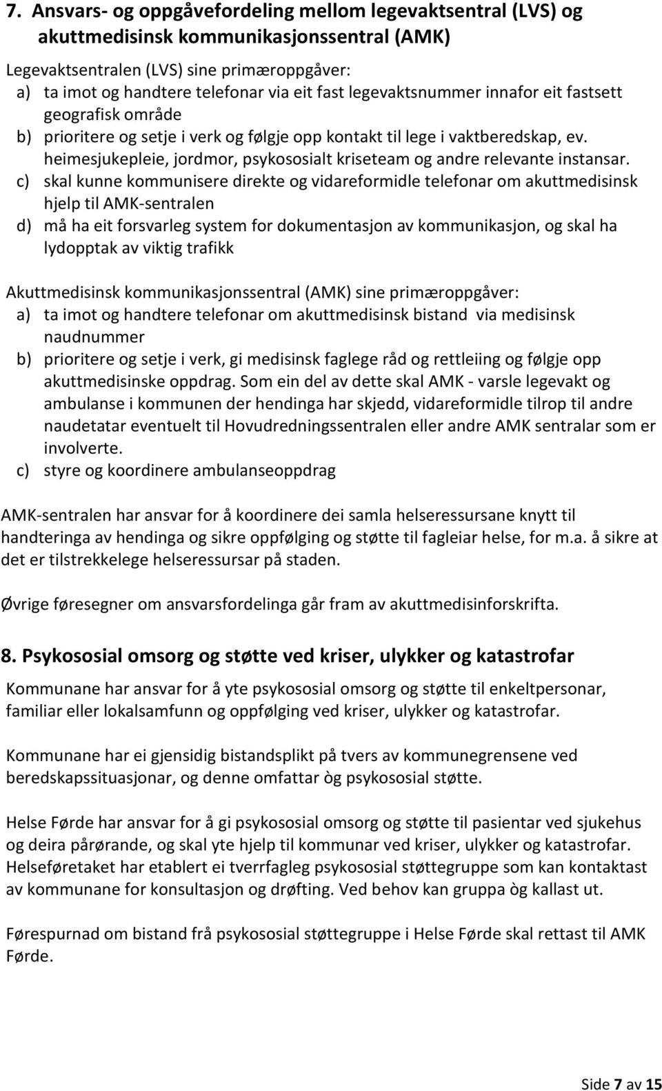 heimesjukepleie, jordmor, psykososialt kriseteam og andre relevante instansar.