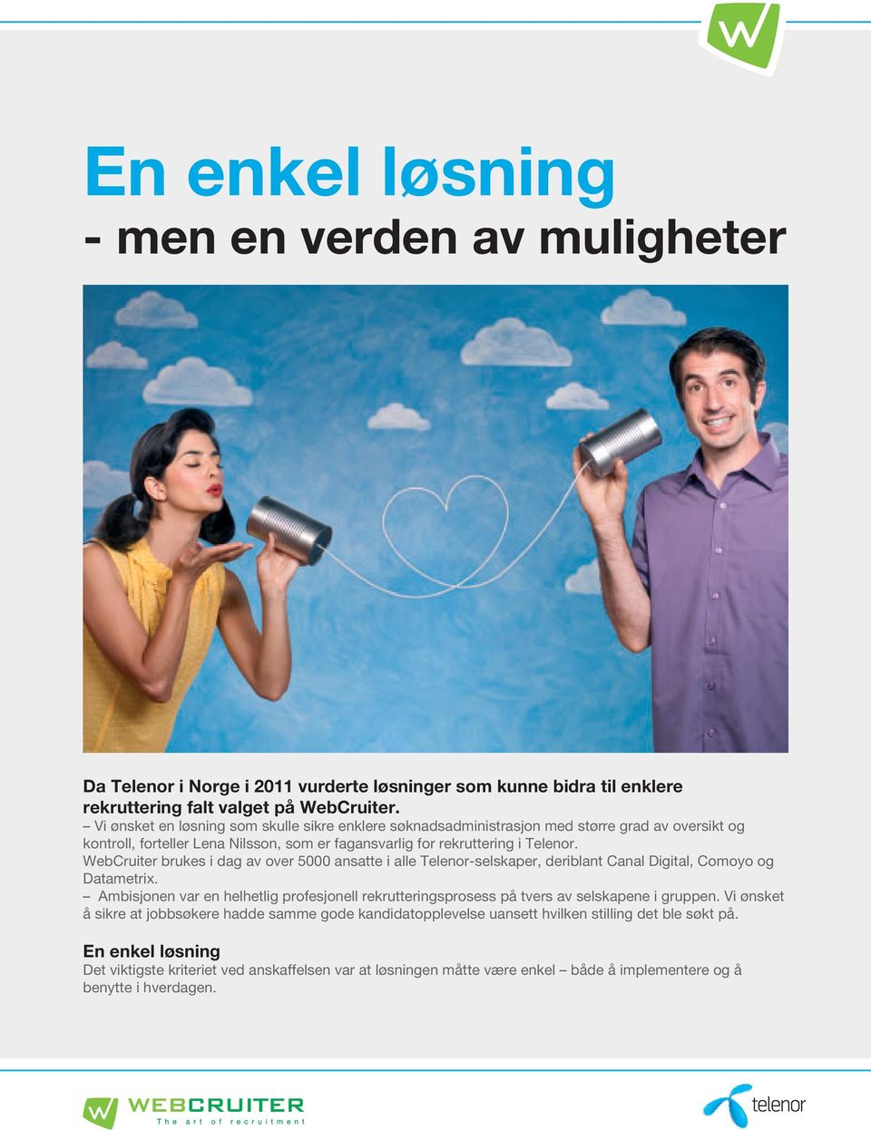 WebCruiter brukes i dag av over 5000 ansatte i alle Telenor-selskaper, deriblant Canal Digital, Comoyo og Datametrix.