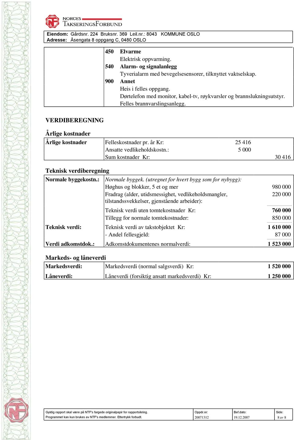 Felles brannvarslingsanlegg. VERDIBEREGNING Årlige kostnader Årlige kostnader Felleskostnader pr. år Kr: 25 416 Ansatte vedlikeholdskostn.