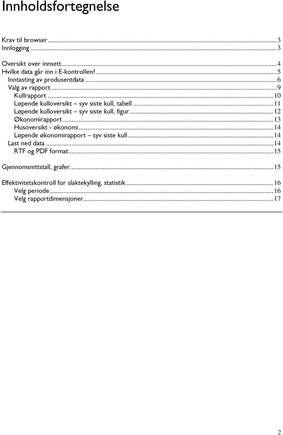 ..11 Løpende kulloversikt syv siste kull, figur...12 Økonomirapport...13 Husoversikt - økonomi...14 Løpende økonomirapport syv siste kull.