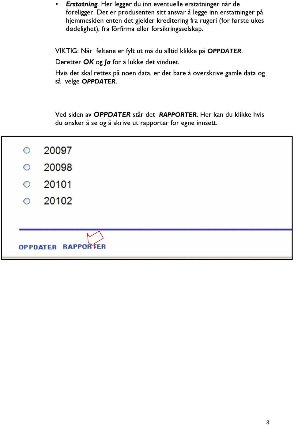 fra fôrfirma eller forsikringsselskap. VIKTIG: Når feltene er fylt ut må du alltid klikke på OPPDATER. Deretter OK og Ja for å lukke det vinduet.