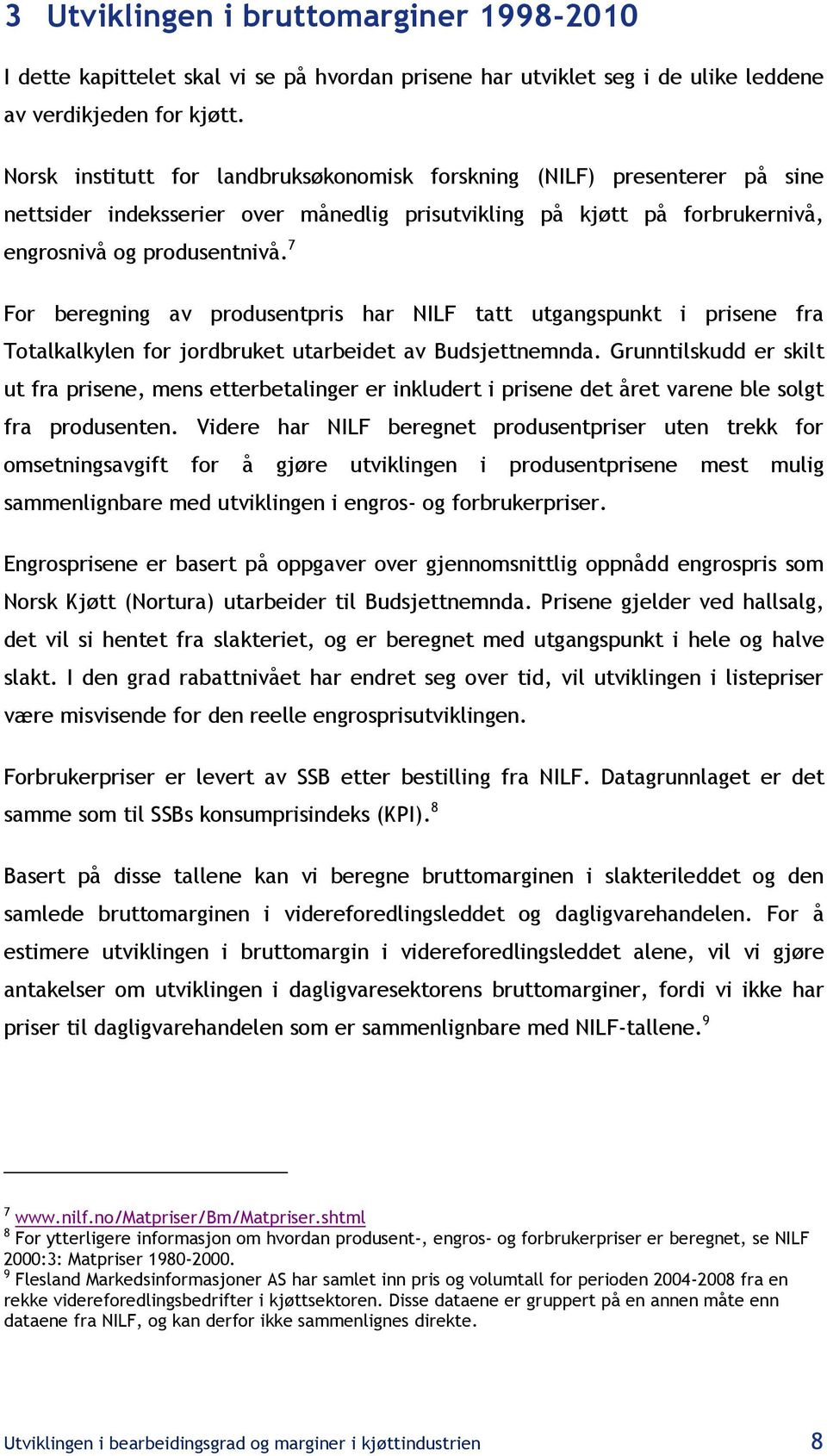 7 For beregning av produsentpris har NILF tatt utgangspunkt i prisene fra Totalkalkylen for jordbruket utarbeidet av Budsjettnemnda.