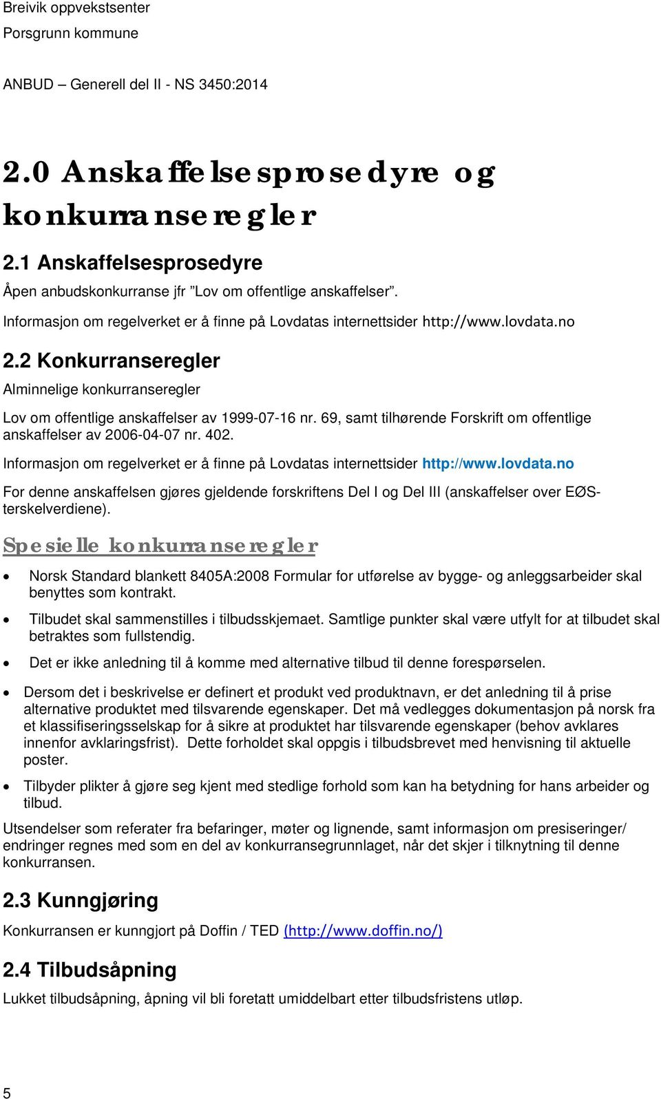 69, samt tilhørende Forskrift om offentlige anskaffelser av 2006-04-07 nr. 402. Informasjon om regelverket er å finne på Lovdatas internettsider http://www.lovdata.