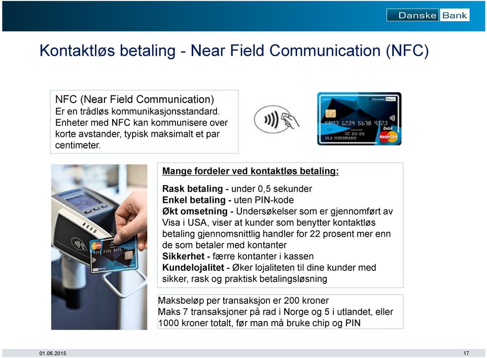 Mange fordeler ved kontaktløs betaling: Rask betaling - under 0,5 sekunder Enkel betaling - uten PIN-kode Økt omsetning - Undersøkelser som er gjennomført av Visa i USA, viser at kunder som benytter
