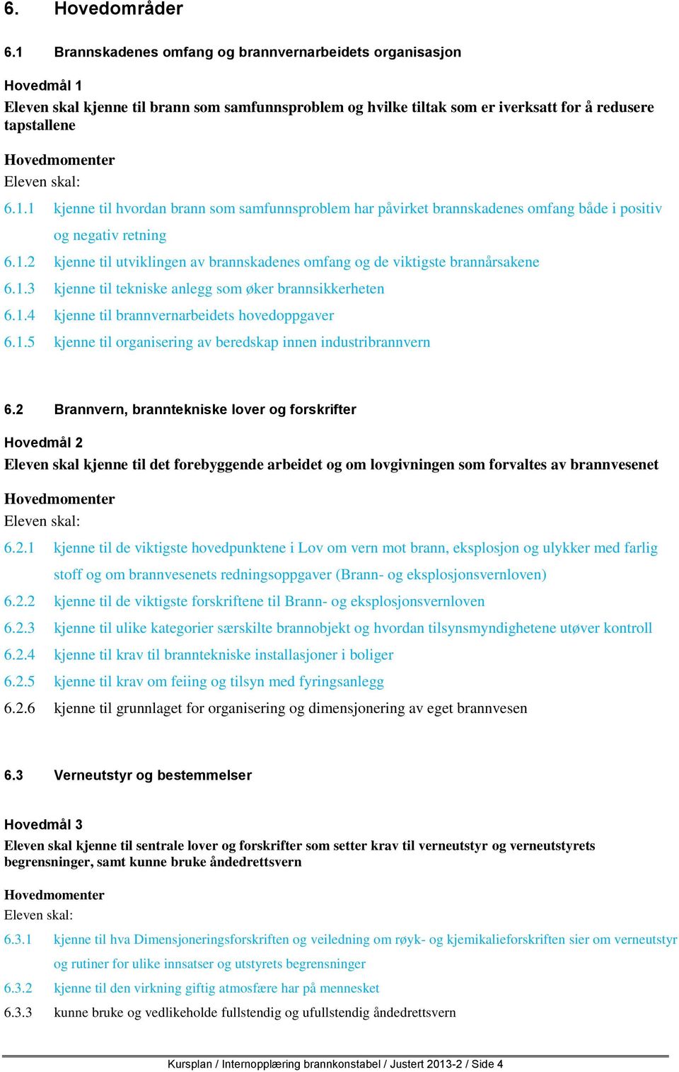 1.3 kjenne til tekniske anlegg som øker brannsikkerheten 6.1.4 kjenne til brannvernarbeidets hovedoppgaver 6.1.5 kjenne til organisering av beredskap innen industribrannvern 6.