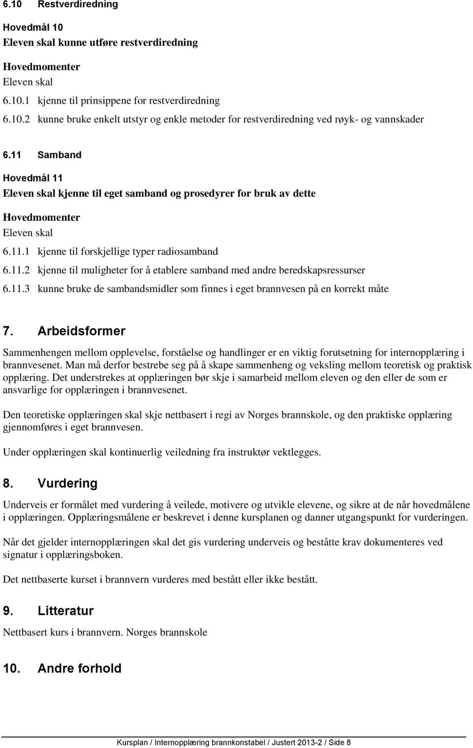 11.3 kunne bruke de sambandsmidler som finnes i eget brannvesen på en korrekt måte 7.