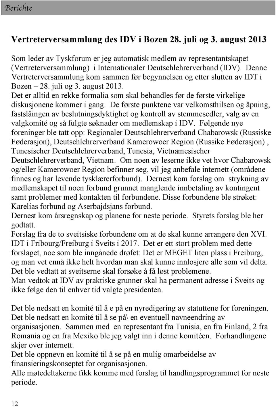 Denne Vertreterversammlung kom sammen før begynnelsen og etter slutten av IDT i Bozen 28. juli og 3. august 2013.