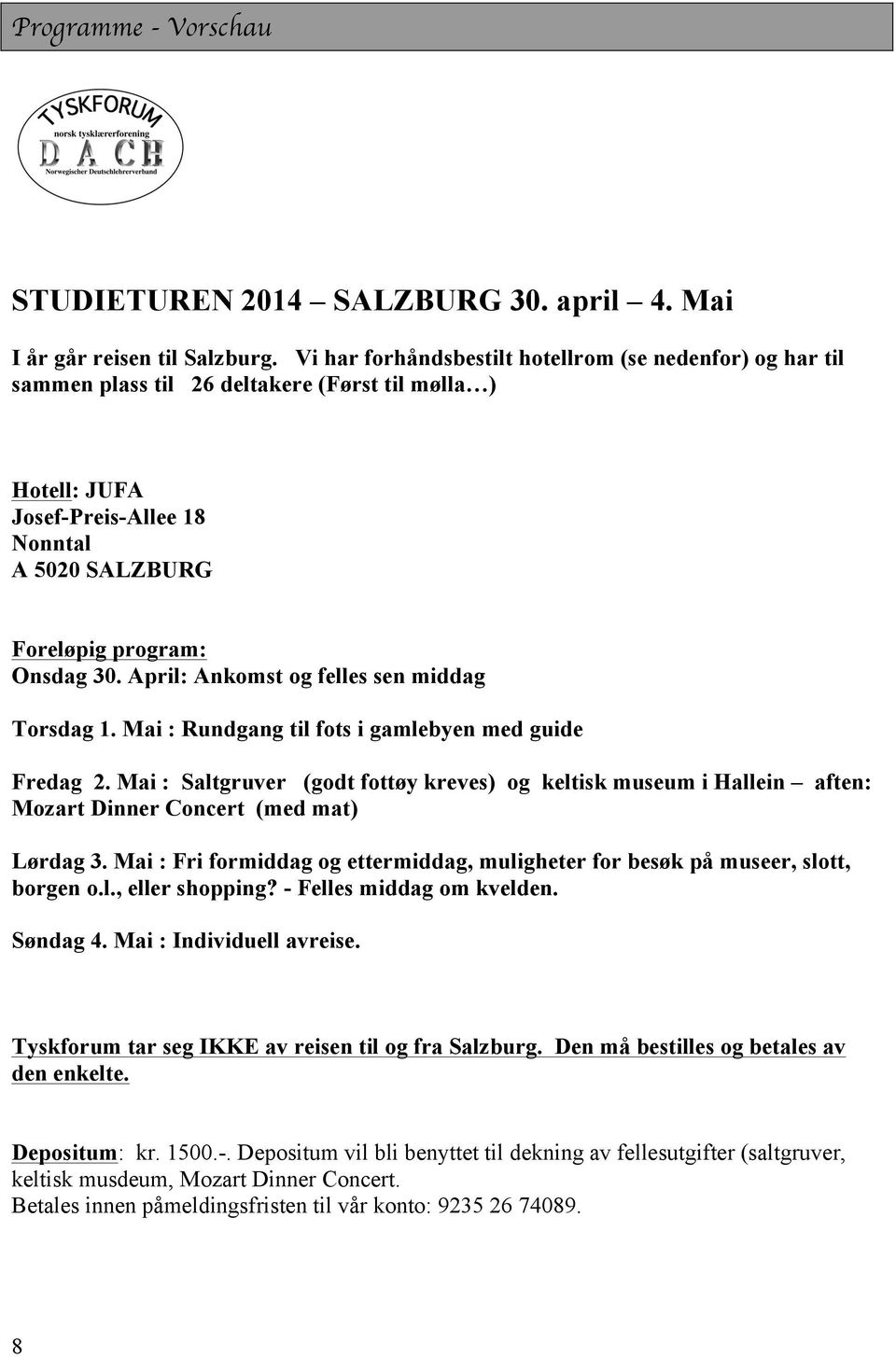 April: Ankomst og felles sen middag Torsdag 1. Mai : Rundgang til fots i gamlebyen med guide Fredag 2.