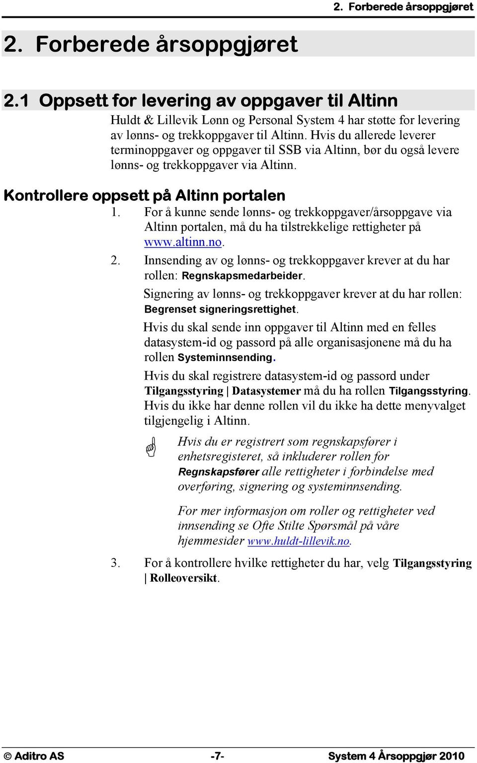 For å kunne sende lønns- og trekkoppgaver/årsoppgave via Altinn portalen, må du ha tilstrekkelige rettigheter på www.altinn.no. 2.