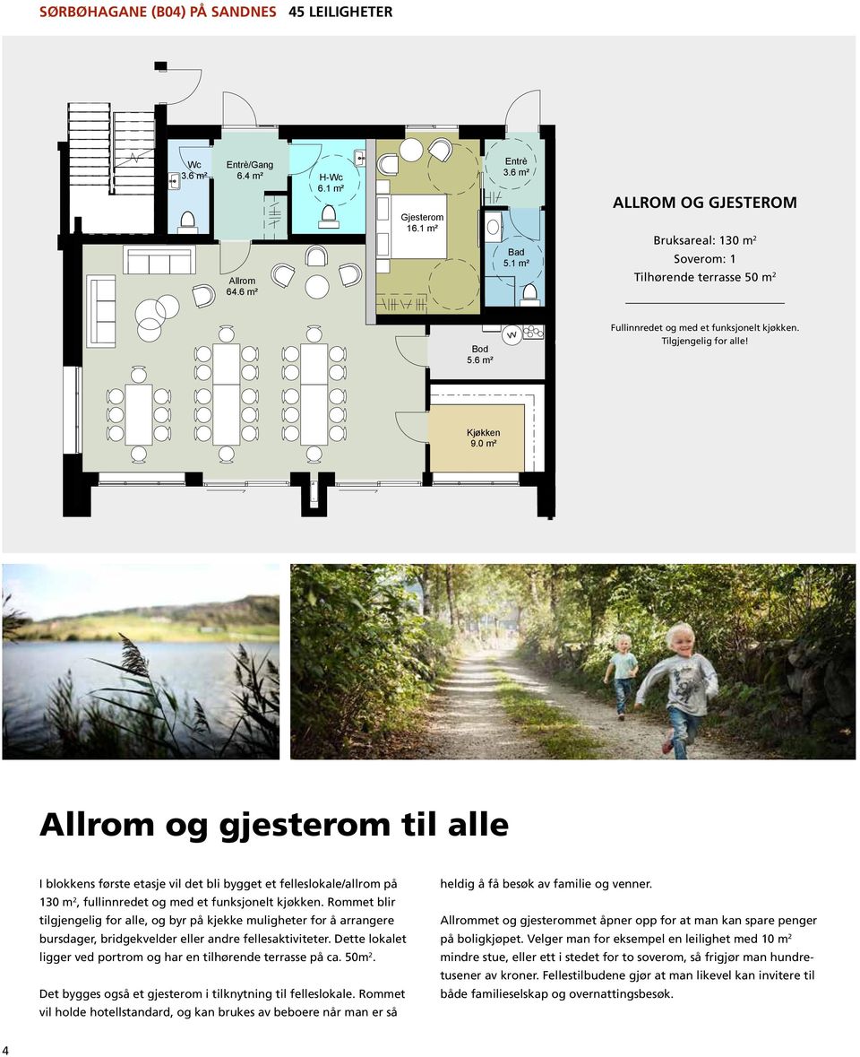 0 m² 101 10/03/14 Allrom og gjesterom til alle I blokkens første etasje vil det bli bygget et felleslokale/allrom på 130 m 2, fullinnredet og med et funksjonelt kjøkken.