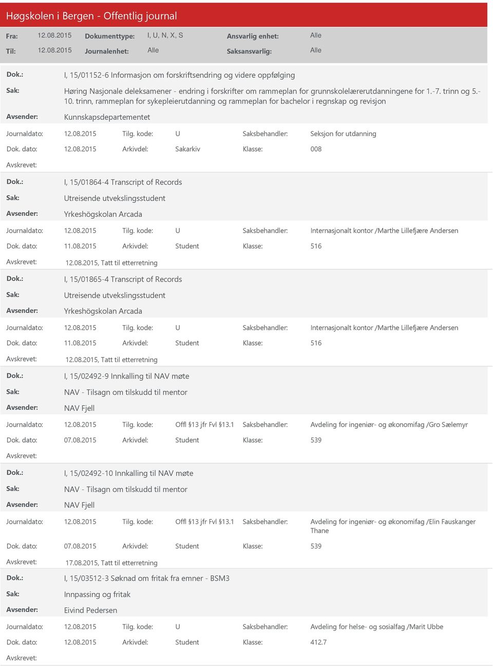 dato: Arkivdel: Sakarkiv 008 I, 15/01864-4 Transcript of Records treisende utvekslingsstudent Yrkeshögskolan Arcada Internasjonalt kontor /Marthe Lillefjære Andersen, Tatt til etterretning I,