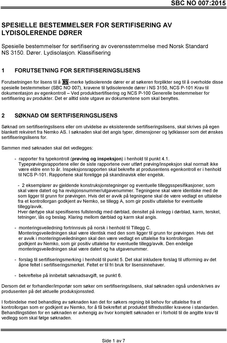 007), kravene til lydisolerende dører i NS 3150, NCS P-101 Krav til dokumentasjon av egenkontroll Ved produktsertifisering og NCS P-100 Generelle bestemmelser for sertifisering av produkter.