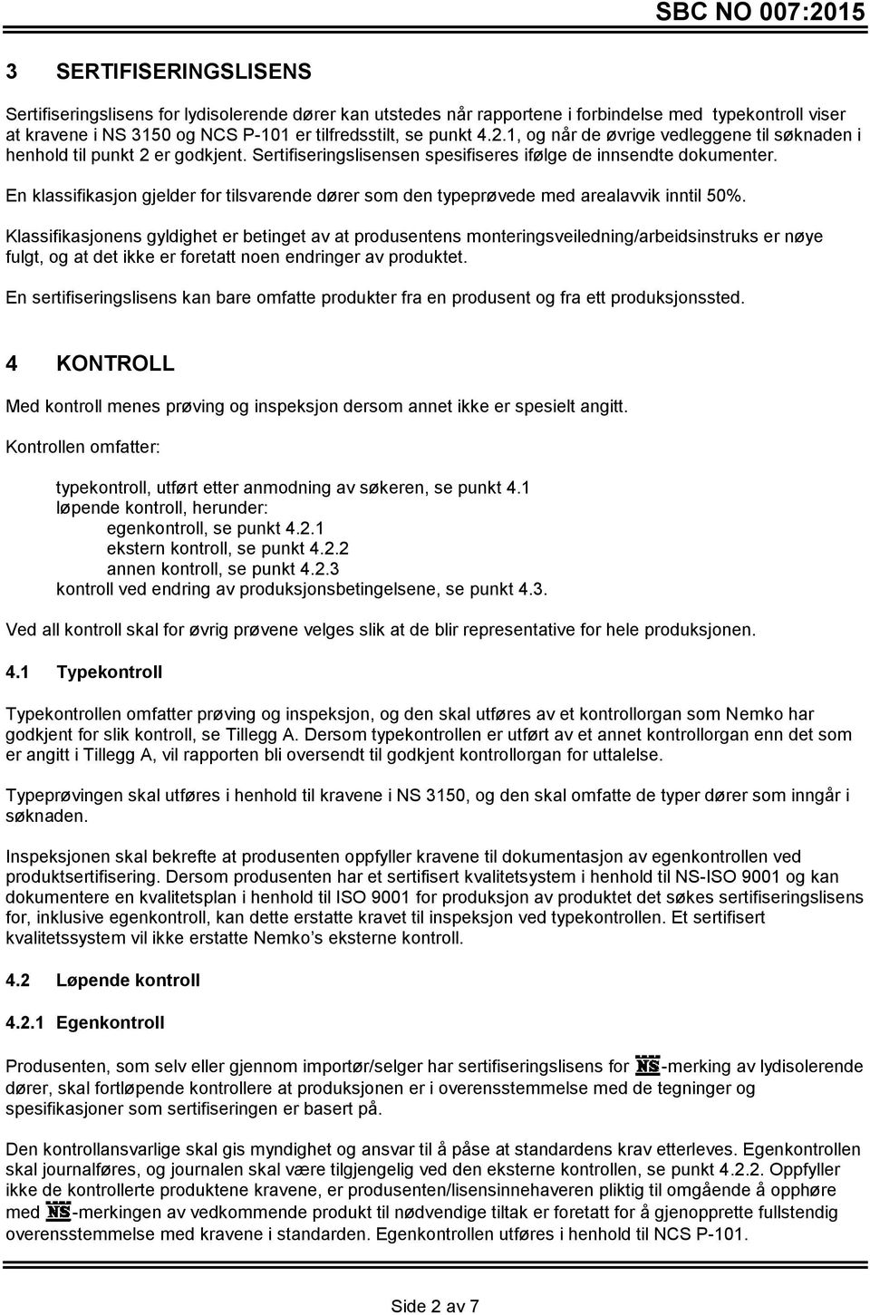 En klassifikasjon gjelder for tilsvarende dører som den typeprøvede med arealavvik inntil 50%.