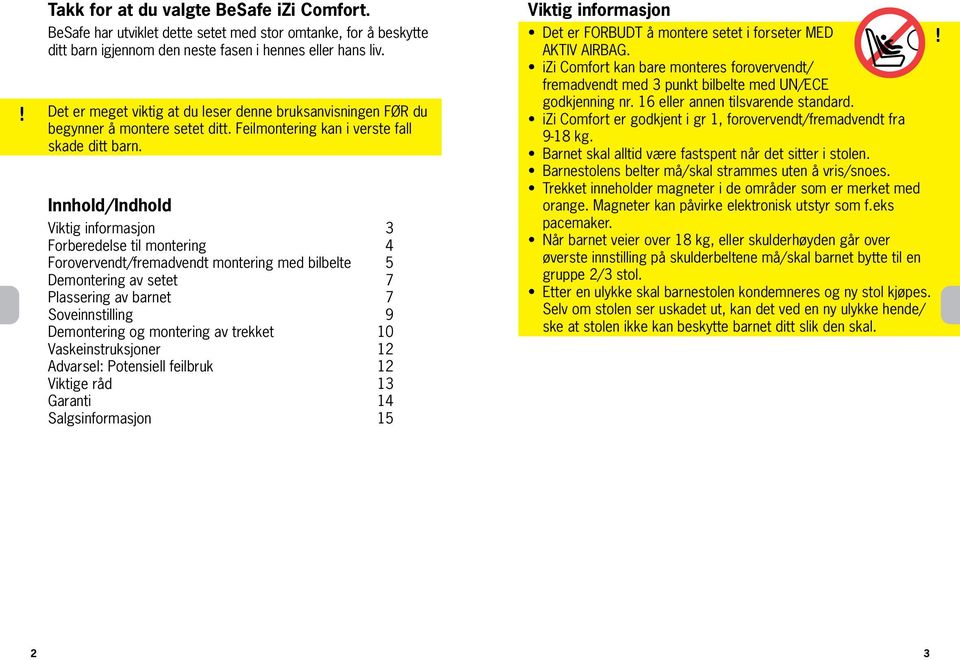 Innhold/Indhold Viktig informasjon 3 Forberedelse til montering 4 Forovervendt/fremadvendt montering med bilbelte 5 Demontering av setet 7 Plassering av barnet 7 Soveinnstilling 9 Demontering og