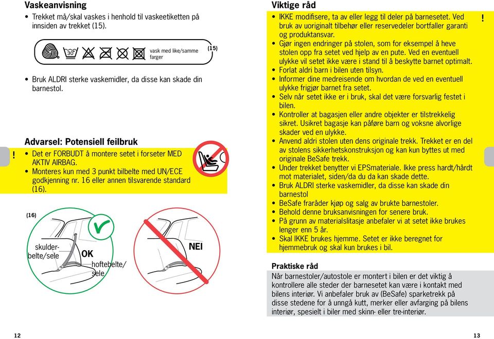 (16) skulderbelte/sele OK hofte belte/ sele vask med like/samme farger NEI (15) Viktige råd IKKE modifisere, ta av eller legg til deler på barnesetet.