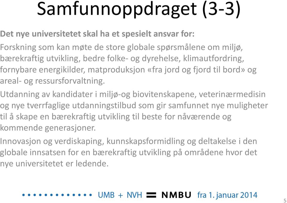 Utdanning av kandidater i miljø-og biovitenskapene, veterinærmedisin og nye tverrfaglige utdanningstilbud som gir samfunnet nye muligheter til å skape en bærekraftig