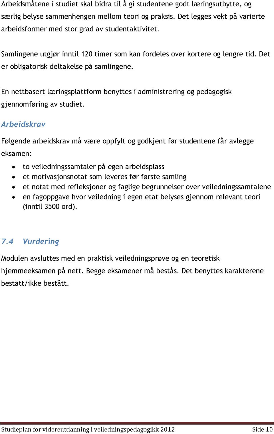 Det er obligatorisk deltakelse på samlingene. En nettbasert læringsplattform benyttes i administrering og pedagogisk gjennomføring av studiet.