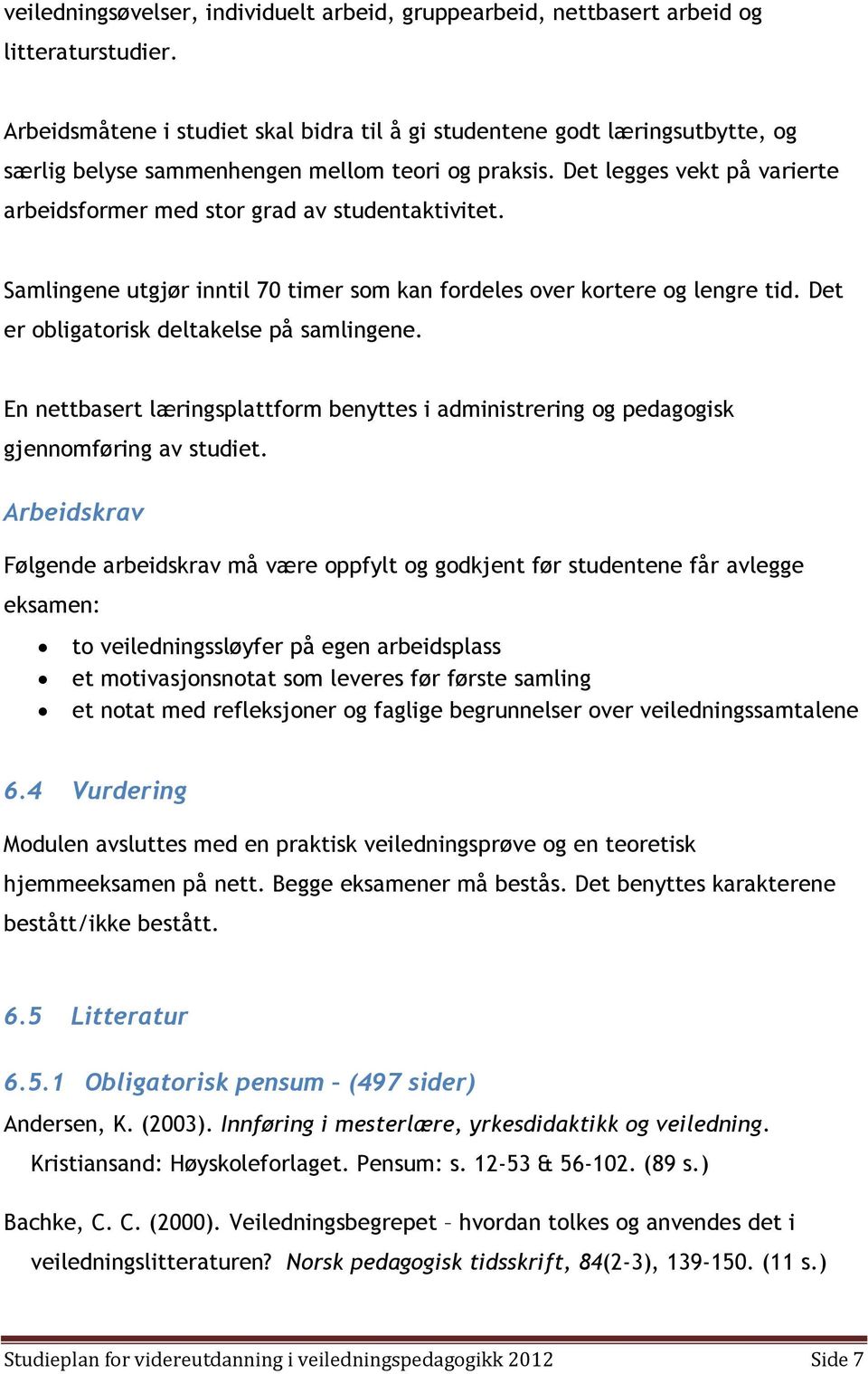 Det legges vekt på varierte arbeidsformer med stor grad av studentaktivitet. Samlingene utgjør inntil 70 timer som kan fordeles over kortere og lengre tid.