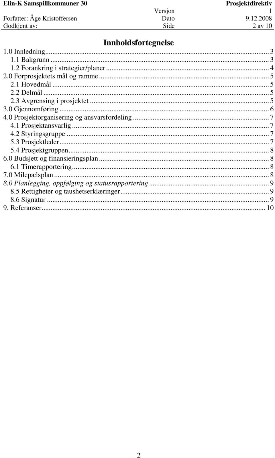 1 Prosjektansvarlig... 7 4.2 Styringsgruppe... 7 5.3 Prosjektleder... 7 5.4 Prosjektgruppen... 8 6.0 Budsjett og finansieringsplan... 8 6.1 Timerapportering.