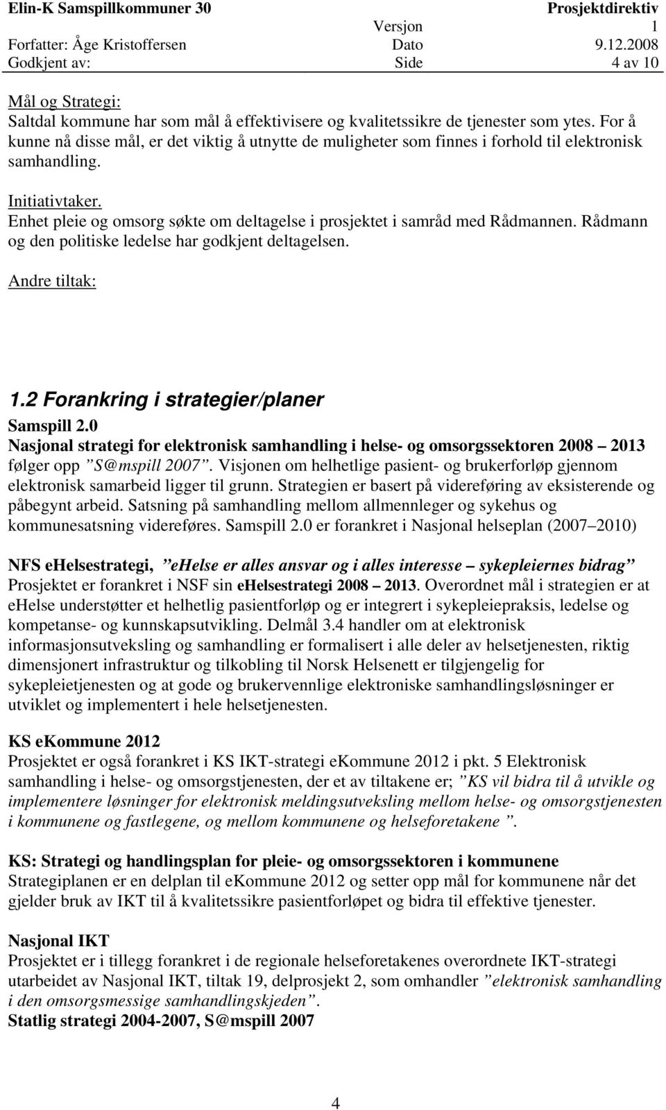 Enhet pleie og omsorg søkte om deltagelse i prosjektet i samråd med Rådmannen. Rådmann og den politiske ledelse har godkjent deltagelsen. Andre tiltak: 1.2 Forankring i strategier/planer Samspill 2.