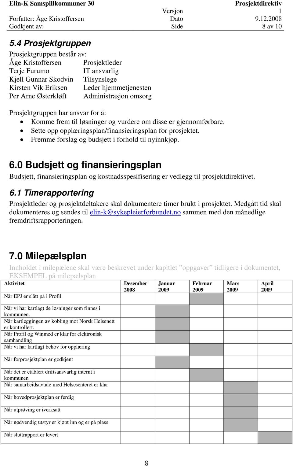 Administrasjon omsorg Prosjektgruppen har ansvar for å: Komme frem til løsninger og vurdere om disse er gjennomførbare. Sette opp opplæringsplan/finansieringsplan for prosjektet.