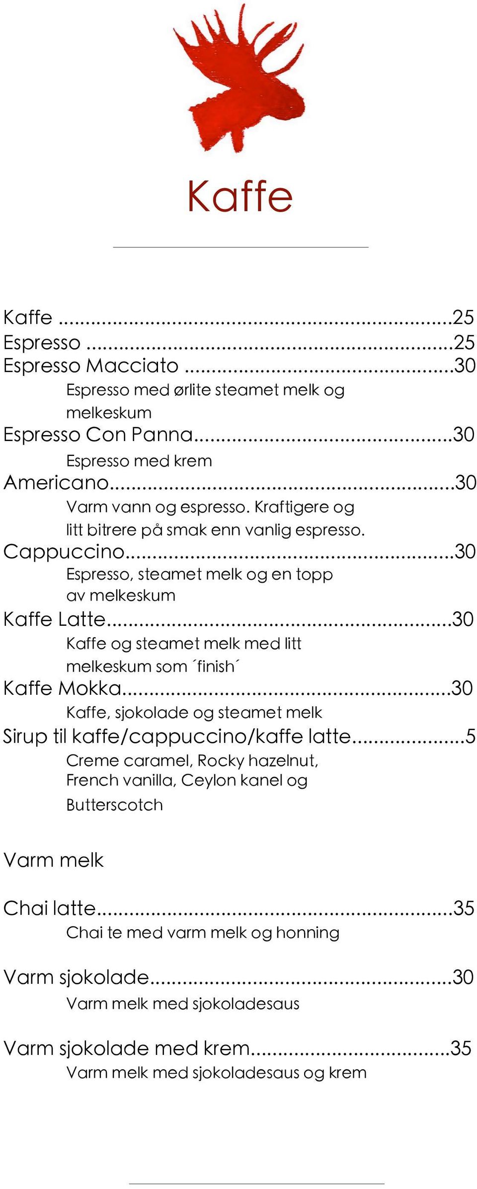 ..30 Kaffe og steamet melk med litt melkeskum som finish Kaffe Mokka...30 Kaffe, sjokolade og steamet melk Sirup til kaffe/cappuccino/kaffe latte.