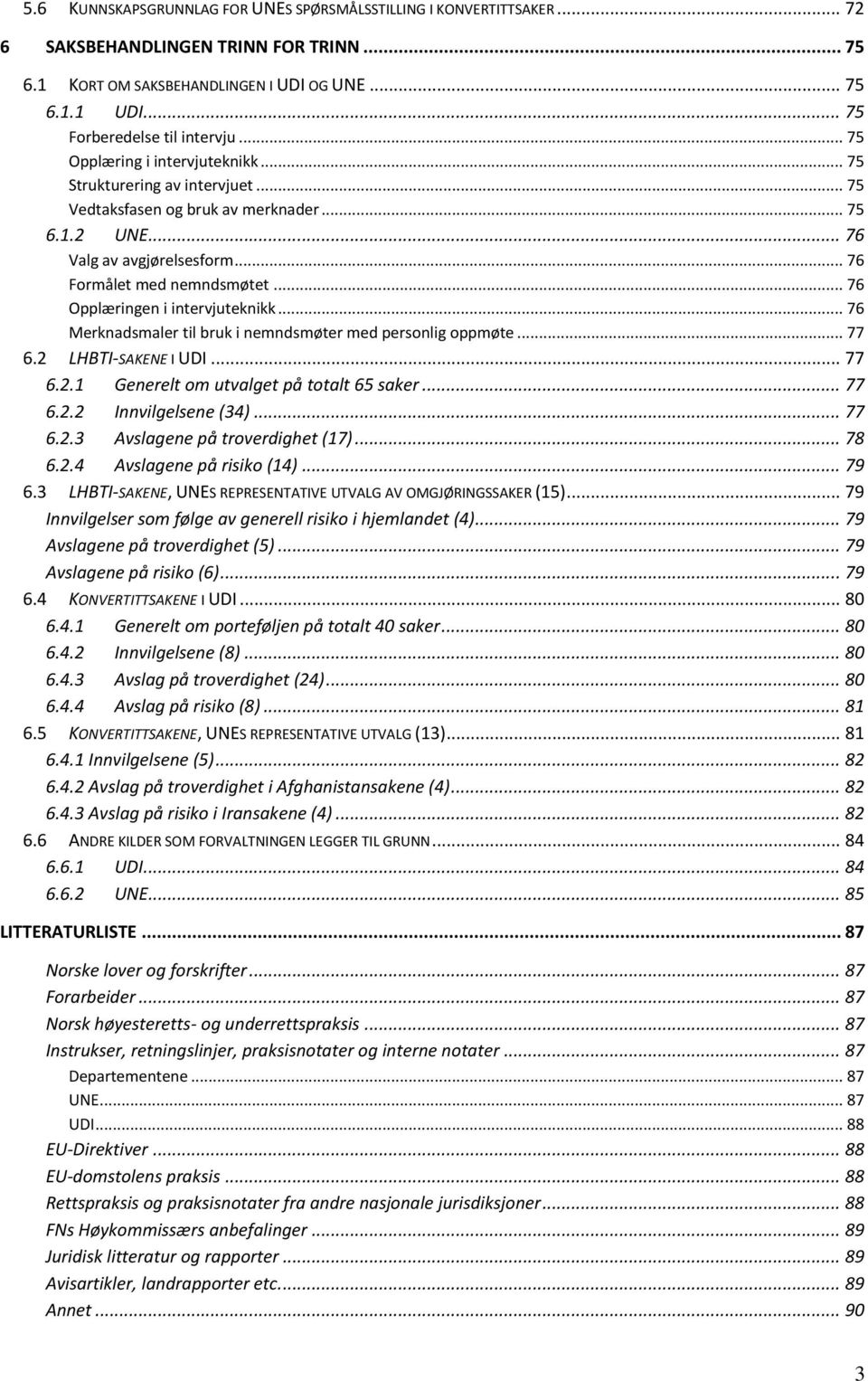 .. 76 Formålet med nemndsmøtet... 76 Opplæringen i intervjuteknikk... 76 Merknadsmaler til bruk i nemndsmøter med personlig oppmøte... 77 6.2 LHBTI-SAKENE I UDI... 77 6.2.1 Generelt om utvalget på totalt 65 saker.