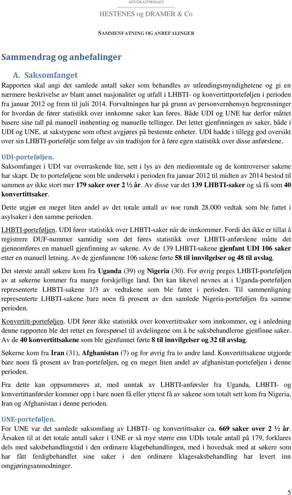 i perioden fra januar 2012 og frem til juli 2014. Forvaltningen har på grunn av personvernhensyn begrensninger for hvordan de fører statistikk over innkomne saker kan føres.