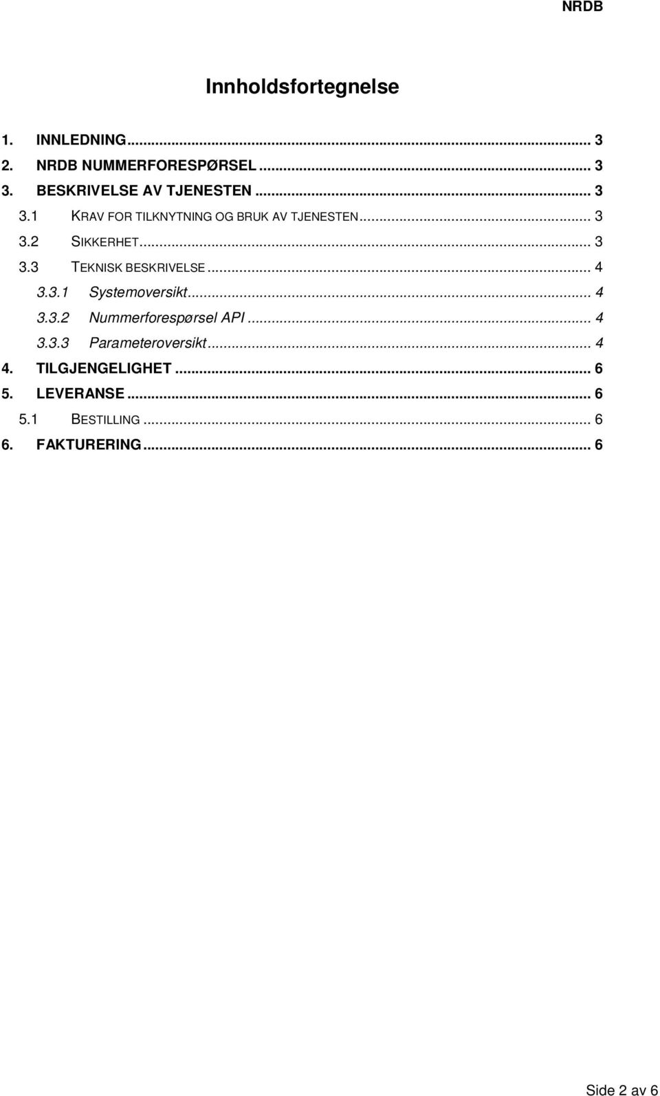 .. 3 3.3 TEKNISK BESKRIVELSE... 4 3.3.1 Systemoversikt... 4 3.3.2 Nummerforespørsel API... 4 3.3.3 Parameteroversikt.