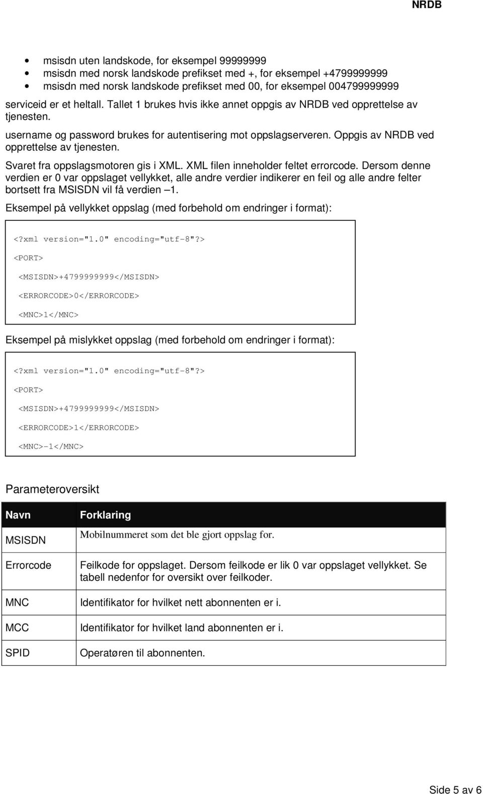 Svaret fra oppslagsmotoren gis i XML. XML filen inneholder feltet errorcode.