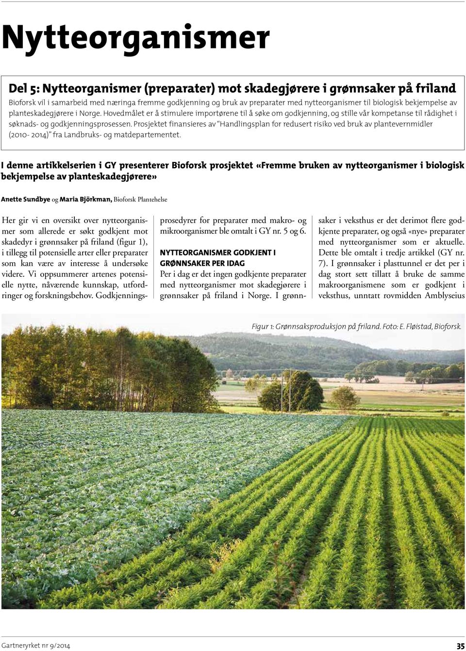 Prosjektet finansieres av Handlingsplan for redusert risiko ved bruk av plantevernmidler (2010- ) Landbruks- og matdepartementet.