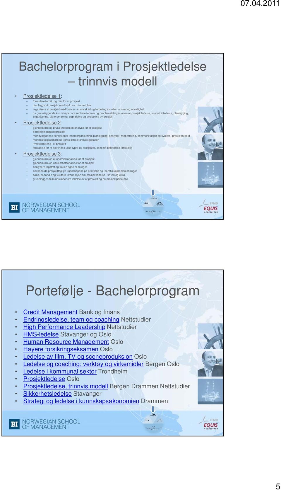 gjennomføring, oppfølging og avslutning av prosjekt Prosjektledelse 2: gjennomføre og bruke interessentanalyse for et prosjekt detaljplanlegge et prosjekt mer dyptgående kunnskaper innen