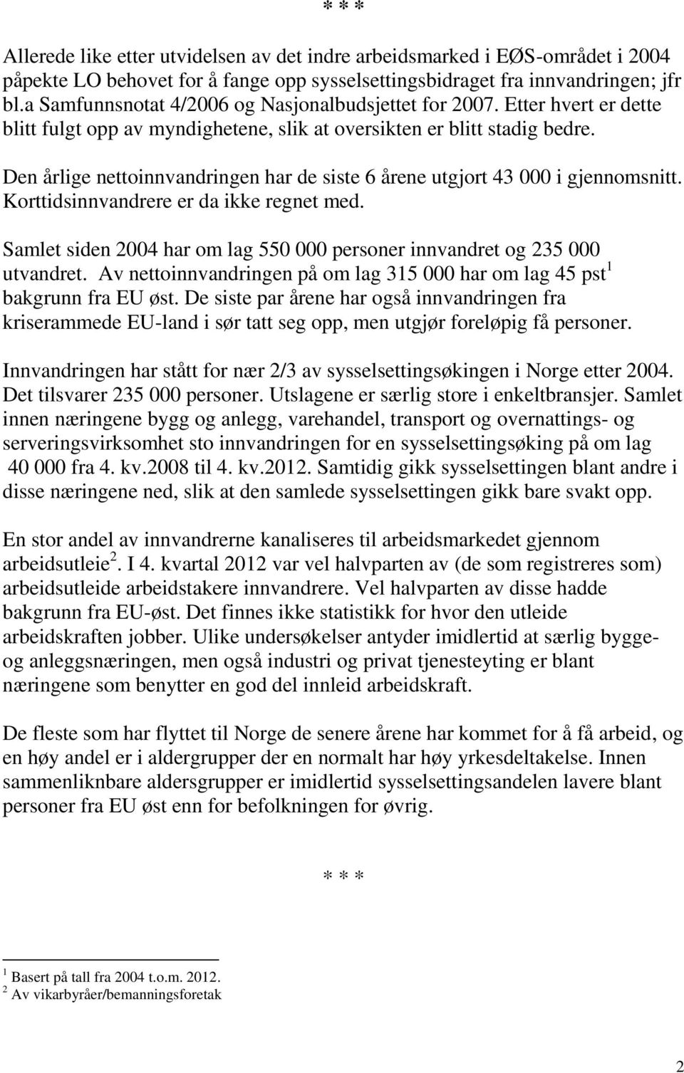 Den årlige nettoinnvandringen har de siste 6 årene utgjort 43 000 i gjennomsnitt. Korttidsinnvandrere er da ikke regnet med.