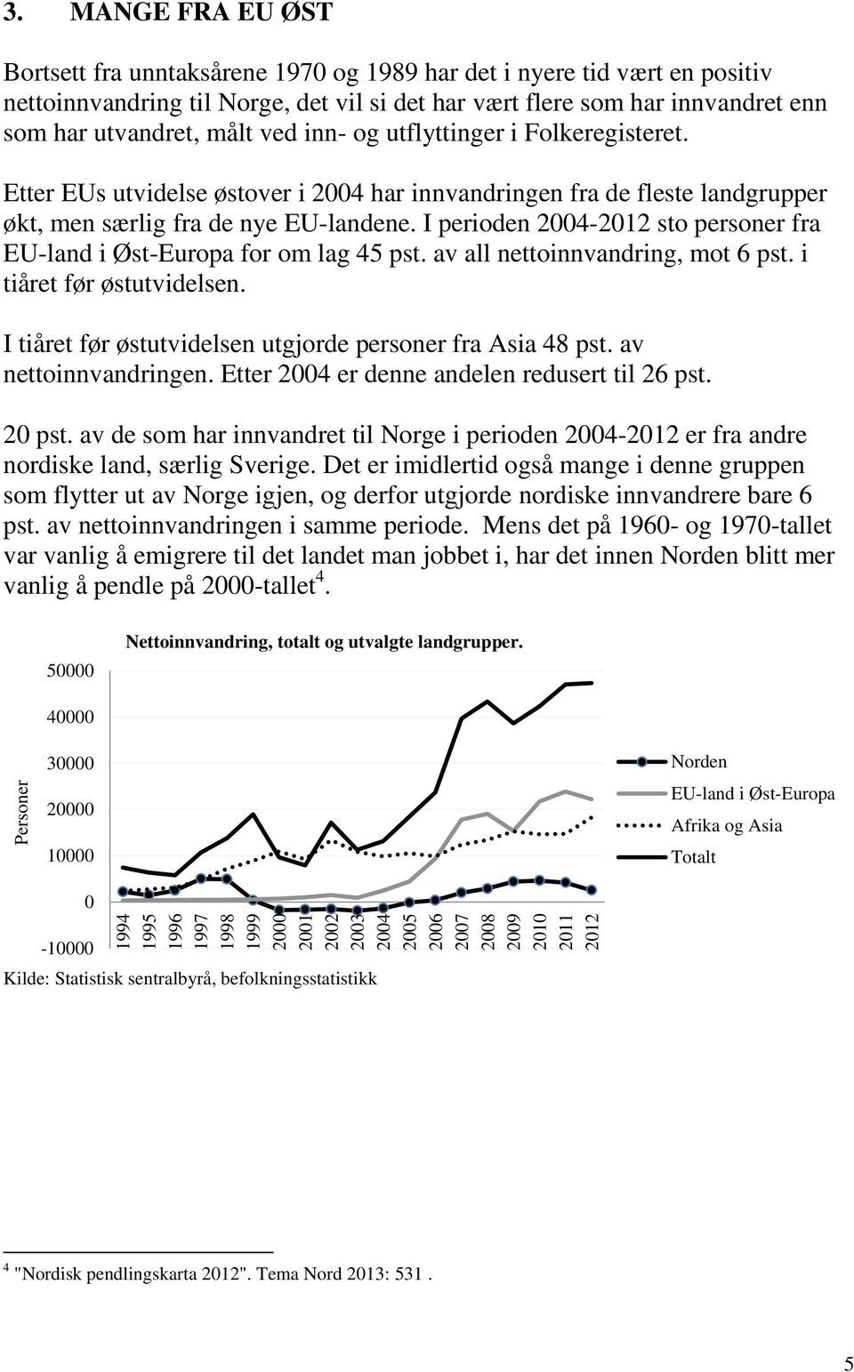 ved inn- og utflyttinger i Folkeregisteret. Etter EUs utvidelse østover i 2004 har innvandringen fra de fleste landgrupper økt, men særlig fra de nye EU-landene.