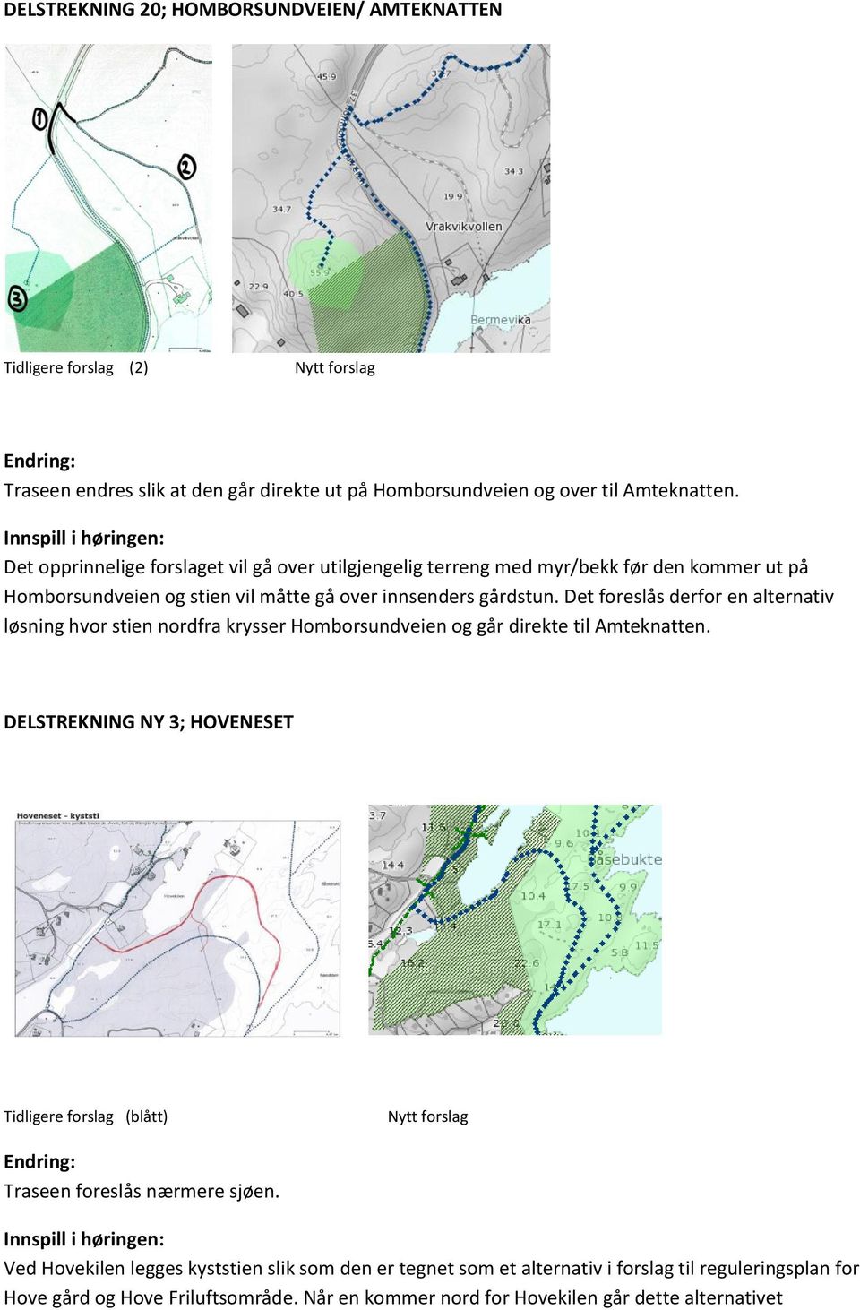 Det foreslås derfor en alternativ løsning hvor stien nordfra krysser Homborsundveien og går direkte til Amteknatten.