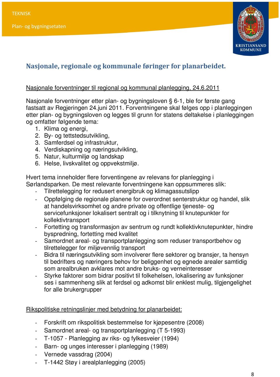 Forventningene skal følges opp i planleggingen etter plan- og bygningsloven og legges til grunn for statens deltakelse i planleggingen og omfatter følgende tema: 1. Klima og energi, 2.