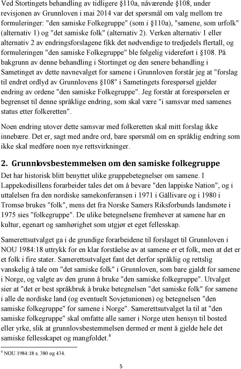 Verken alternativ 1 eller alternativ 2 av endringsforslagene fikk det nødvendige to tredjedels flertall, og formuleringen "den samiske Folkegruppe" ble følgelig videreført i 108.