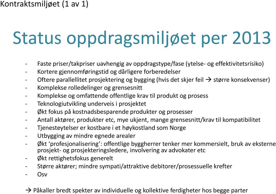 og prosess - Teknologiutvikling underveis i prosjektet - Økt fokus på kostnadsbesparende produkter og prosesser - Antall aktører, produkter etc, mye ukjent, mange grensesnitt/krav til kompatibilitet