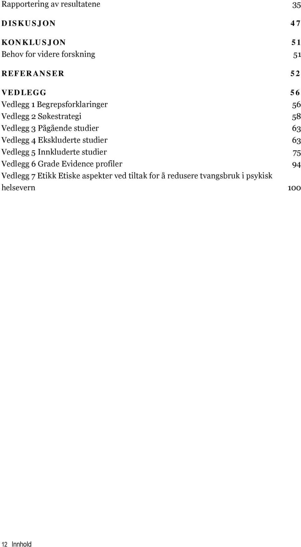 Vedlegg 4 Ekskluderte studier 63 Vedlegg 5 Innkluderte studier 75 Vedlegg 6 Grade Evidence profiler