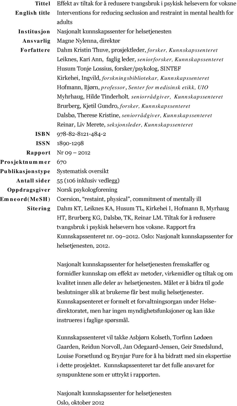 Kunnskapssenteret Husum Tonje Lossius, forsker/psykolog, SINTEF Kirkehei, Ingvild, forskningsbibliotekar, Kunnskapssenteret Hofmann, Bjørn, professor, Senter for medisinsk etikk, UIO Myhrhaug, Hilde