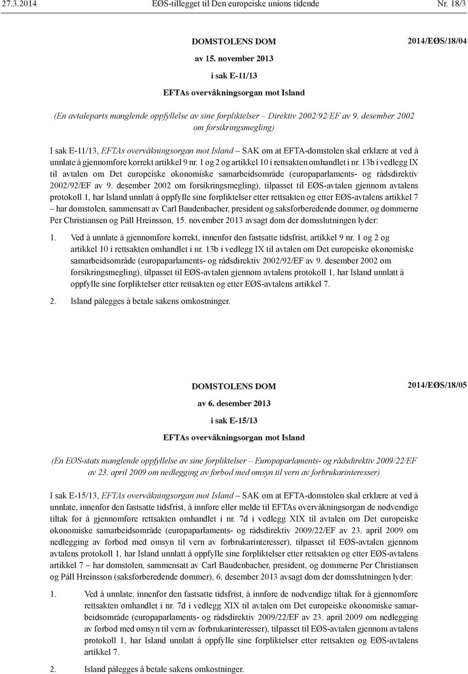 desember 2002 om forsikringsmegling) I sak E-11/13, EFTAs overvåkningsorgan mot Island SAK om at EFTA-domstolen skal erklære at ved å unnlate å gjennomføre korrekt artikkel 9 nr.
