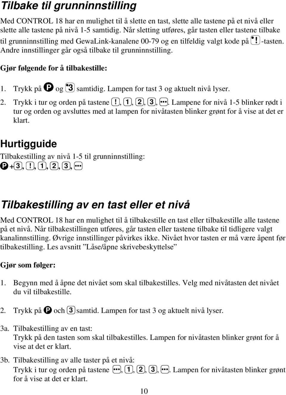 Andre innstillinger går også tilbake til grunninnstilling. Gjør følgende for å tilbakestille: 1. Trykk på og 3 samtidig. Lampen for tast 3 og aktuelt nivå lyser. 2. Trykk i tur og orden på tastene!