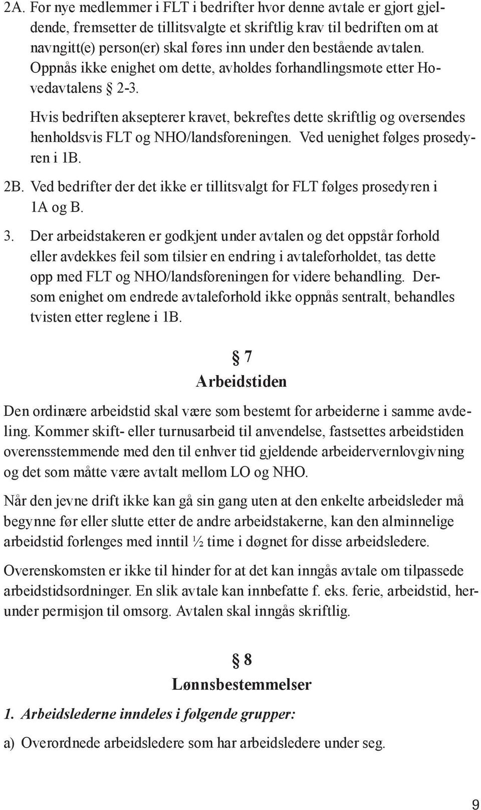 Hvis bedriften aksepterer kravet, bekreftes dette skriftlig og oversendes henholdsvis FLT og NHO/landsforeningen. Ved uenighet følges prosedyren i 1B. 2B.