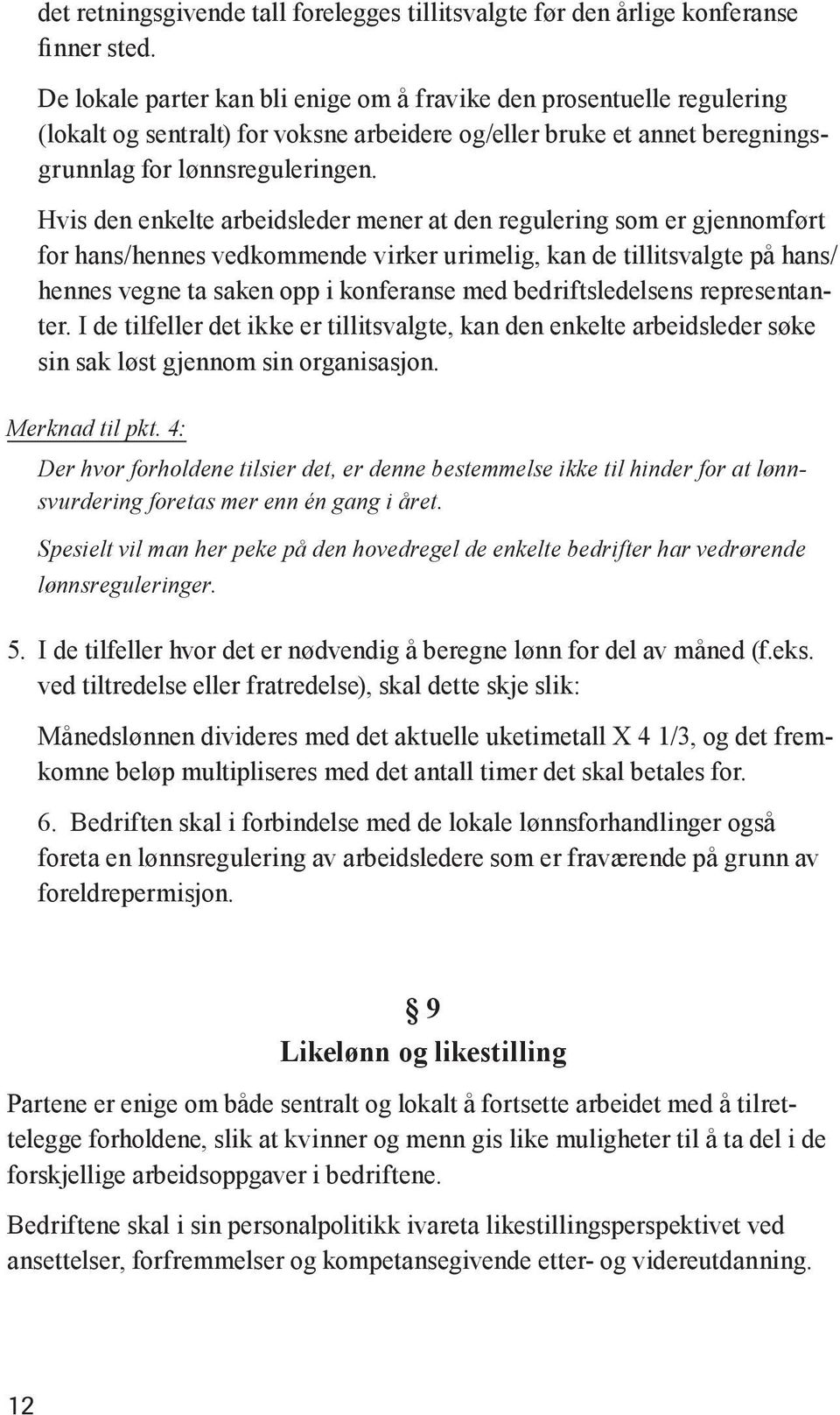 Hvis den enkelte arbeidsleder mener at den regulering som er gjennomført for hans/hennes vedkommende virker urimelig, kan de tillitsvalgte på hans/ hennes vegne ta saken opp i konferanse med